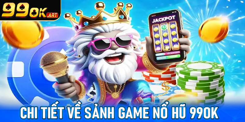 Thông tin chi tiết về sảnh game nổ hũ 99OK 