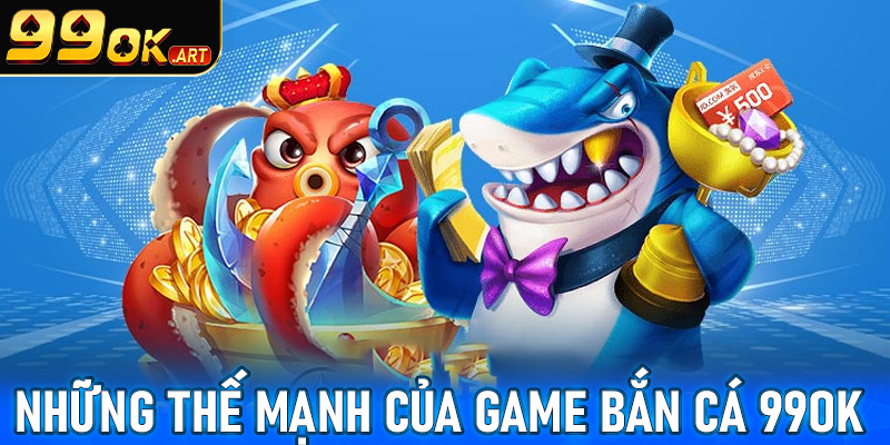 Những thế mạnh mà hiện sảnh game giải trí bắn cá 99OK đang sở hữu