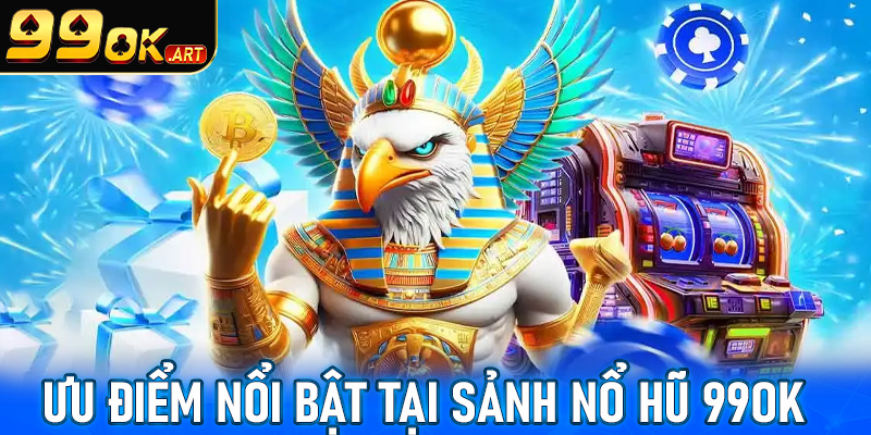 Các ưu điểm nổi bật hiện sảnh game nổ hũ 99OK đang sở hữu 