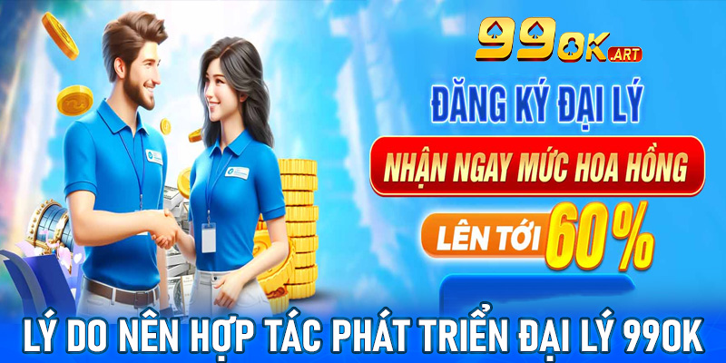 Lý do anh chị em người chơi nên chọn lựa hợp tác phát triển đại lý 99OK