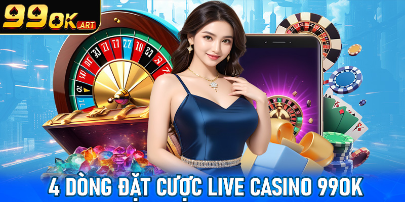 Khám phá 4 dòng đặt cược live casino 99OK được nhiều người ưa chuộng nhất 2025