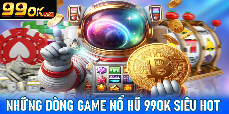 Giới thiệu 4 dòng game nổ hũ 99OK hiện đang thống lĩnh trên thị trường 