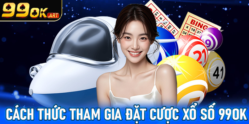 Hướng dẫn cụ thể từng bước tham gia đặt cược xổ số 99OK cho tân binh 